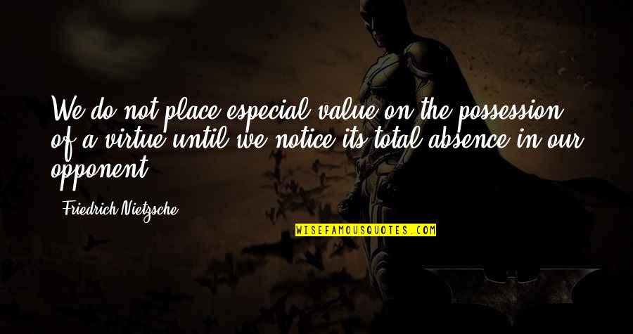 Value Of Virtue Quotes By Friedrich Nietzsche: We do not place especial value on the