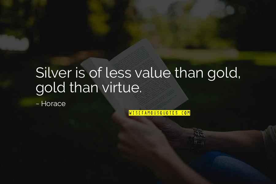 Value Of Virtue Quotes By Horace: Silver is of less value than gold, gold