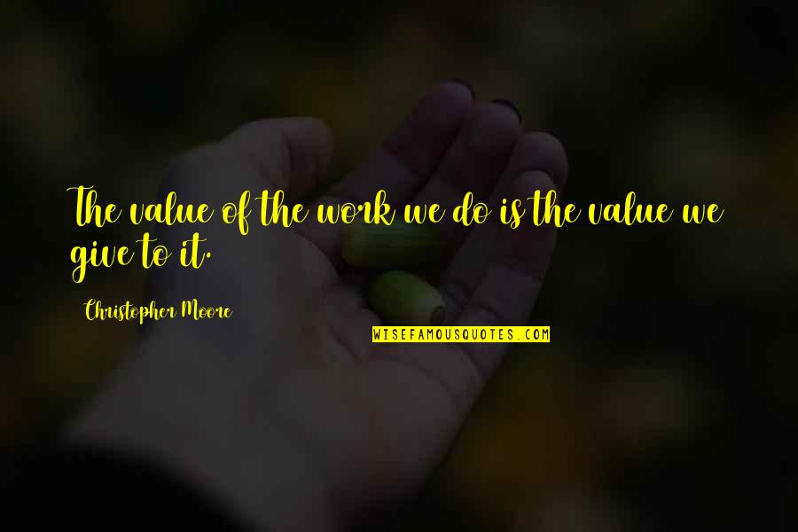 Value Of Work Quotes By Christopher Moore: The value of the work we do is