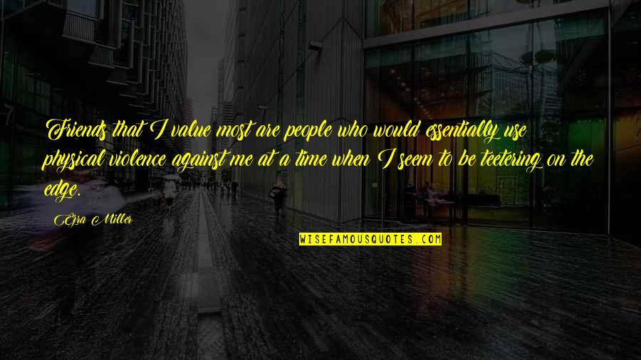Value People's Time Quotes By Ezra Miller: Friends that I value most are people who