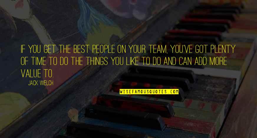 Value People's Time Quotes By Jack Welch: If you get the best people on your