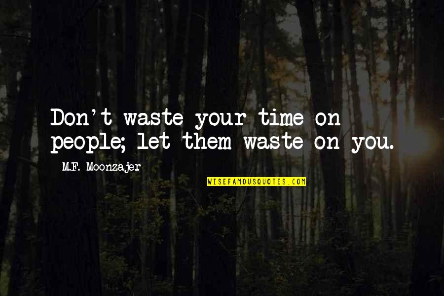 Value People's Time Quotes By M.F. Moonzajer: Don't waste your time on people; let them