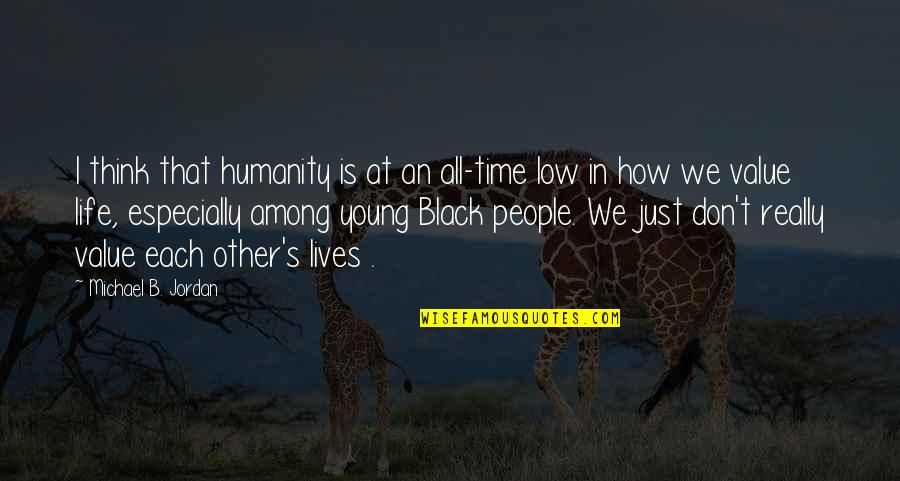 Value People's Time Quotes By Michael B. Jordan: I think that humanity is at an all-time