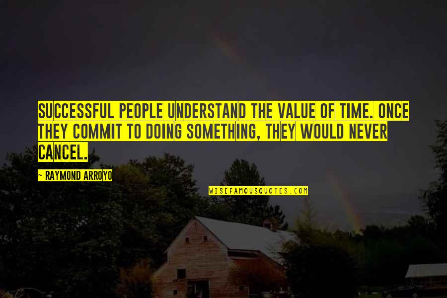 Value People's Time Quotes By Raymond Arroyo: Successful people understand the value of time. Once