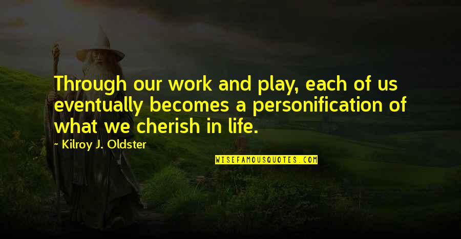 Value Quotes And Quotes By Kilroy J. Oldster: Through our work and play, each of us Value Quotes And Quotes By Kilroy J. Oldster: Through our work and play, each of us