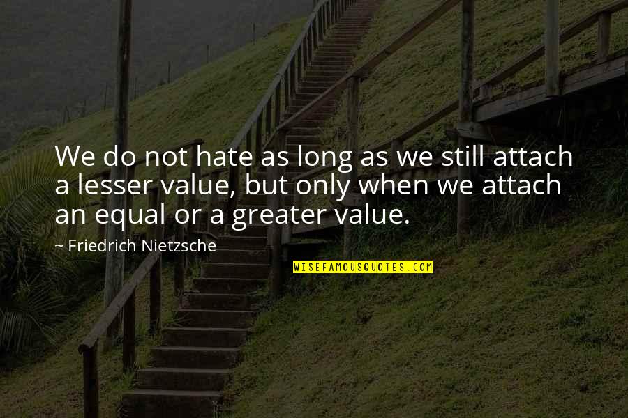Value Quotes By Friedrich Nietzsche: We do not hate as long as we