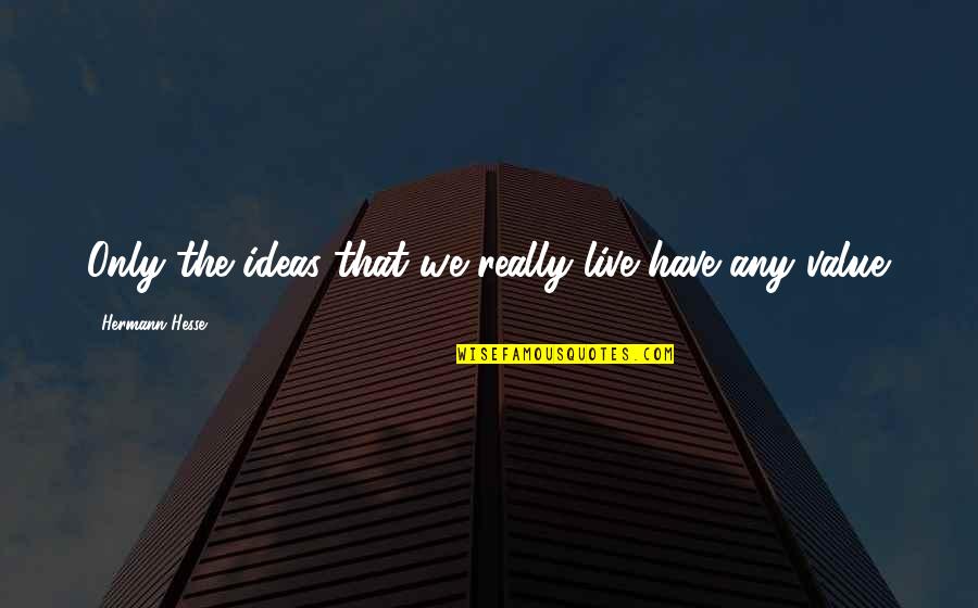 Value Quotes By Hermann Hesse: Only the ideas that we really live have