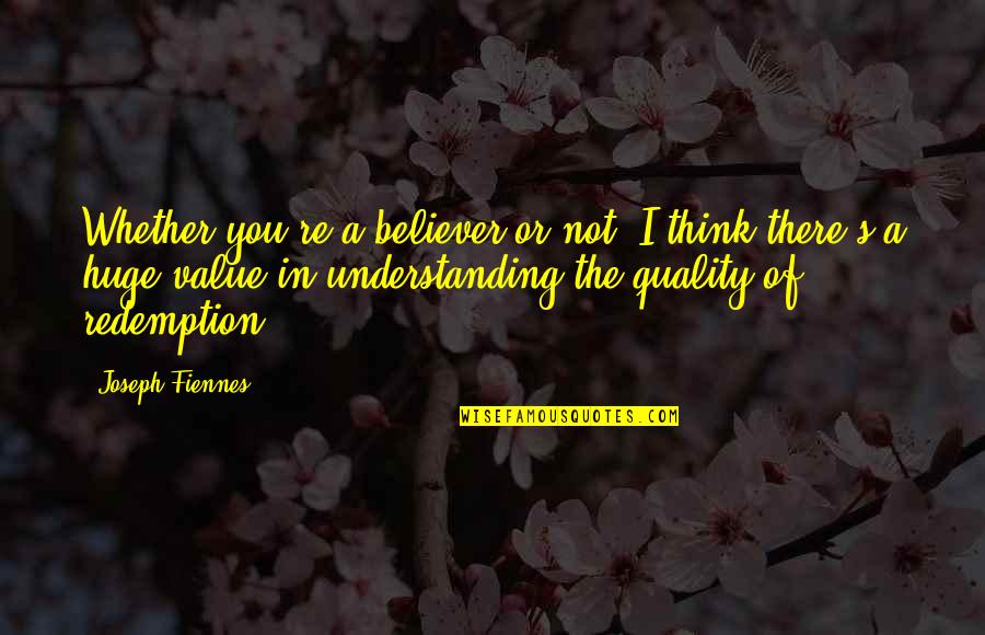 Value Quotes By Joseph Fiennes: Whether you're a believer or not, I think