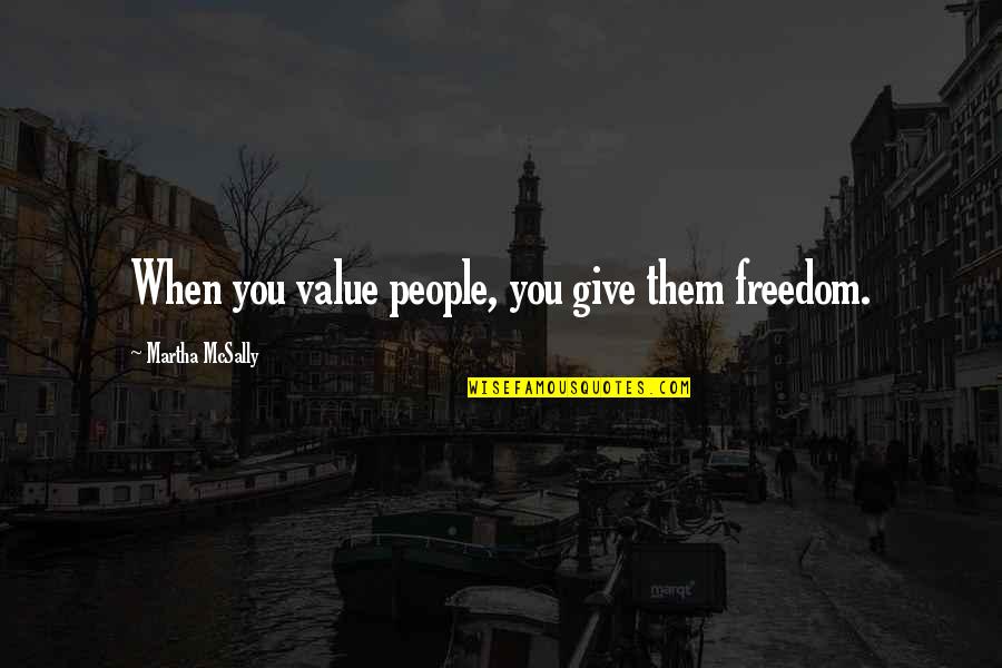 Value Quotes By Martha McSally: When you value people, you give them freedom.