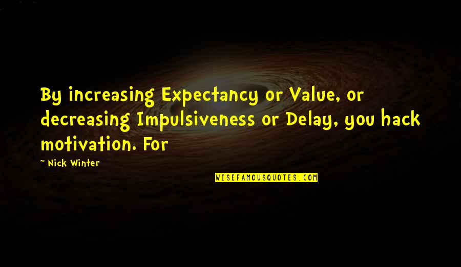 Value Quotes By Nick Winter: By increasing Expectancy or Value, or decreasing Impulsiveness