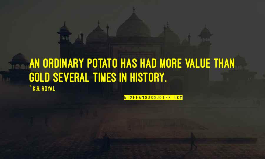 Value Quotes Quotes By K.R. Royal: An ordinary potato has had more value than