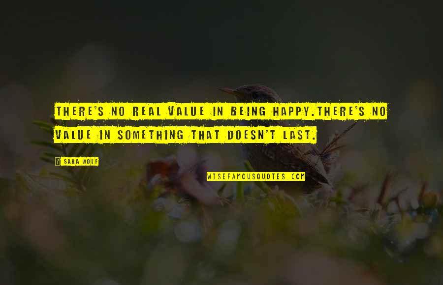 Value Something Quotes By Sara Wolf: There's no real value in being happy.There's no