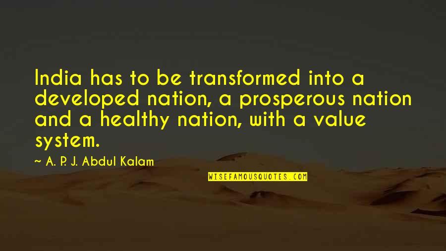 Value System Quotes By A. P. J. Abdul Kalam: India has to be transformed into a developed