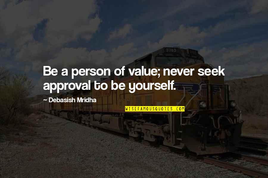 Value The Person You Love Quotes By Debasish Mridha: Be a person of value; never seek approval