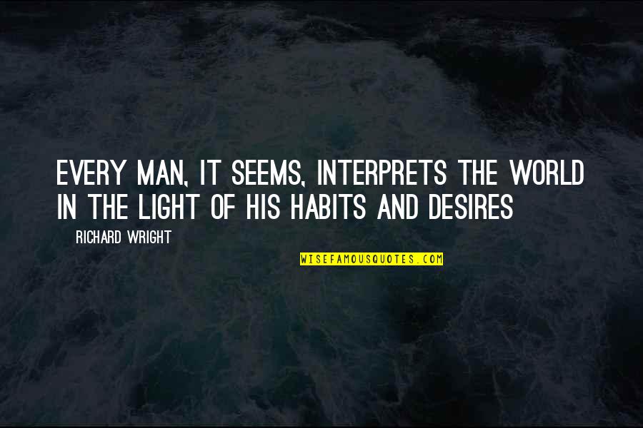 Value The Person You Love Quotes By Richard Wright: Every man, it seems, interprets the world in