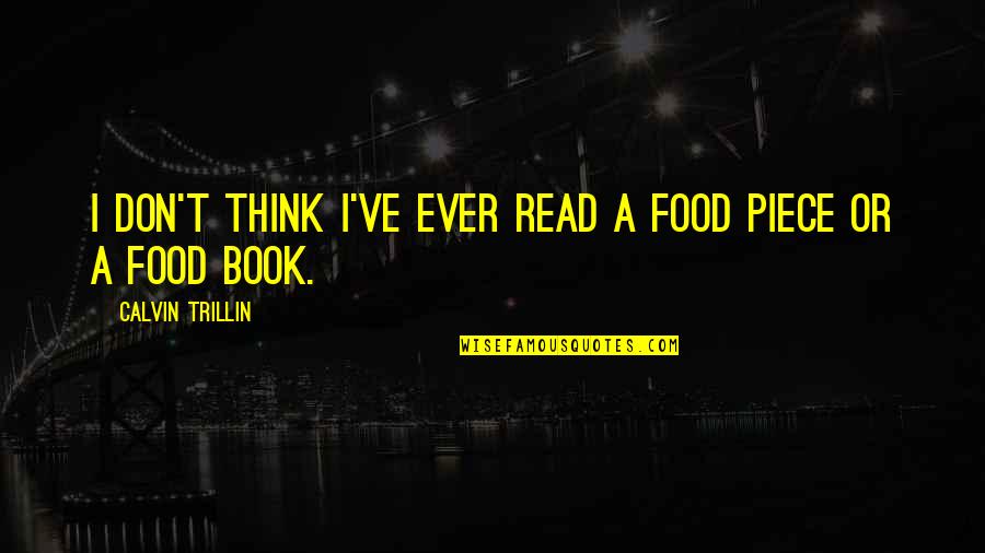 Value Those Who Love You Quotes By Calvin Trillin: I don't think I've ever read a food