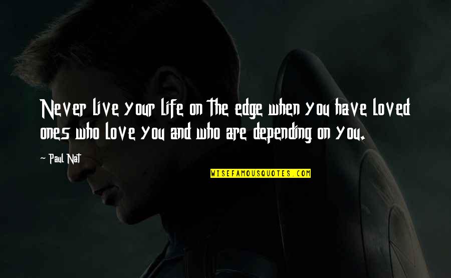 Value Those Who Love You Quotes By Paul Nat: Never live your life on the edge when