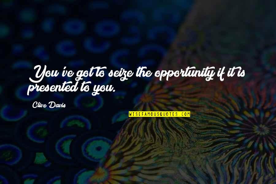 Value Time Quotes Quotes By Clive Davis: You've got to seize the opportunity if it