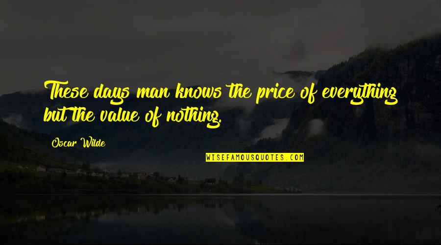 Value Versus Price Quotes By Oscar Wilde: These days man knows the price of everything