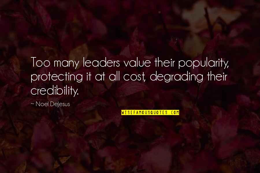 Value Vs Cost Quotes By Noel DeJesus: Too many leaders value their popularity, protecting it