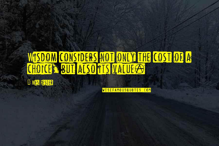 Value Vs Cost Quotes By Wes Fesler: Wisdom considers not only the cost of a