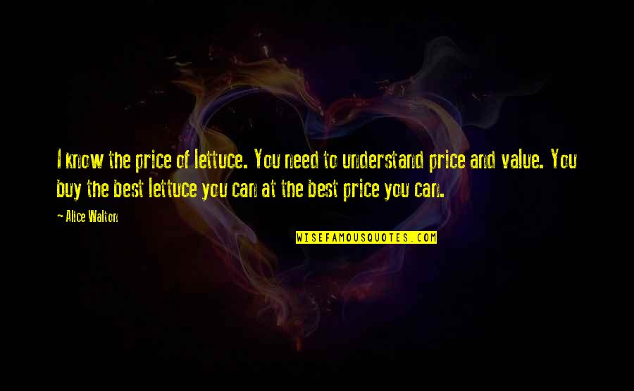 Value Vs Price Quotes By Alice Walton: I know the price of lettuce. You need