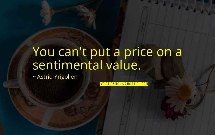 Value Vs Price Quotes By Astrid Yrigollen: You can't put a price on a sentimental