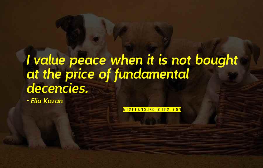 Value Vs Price Quotes By Elia Kazan: I value peace when it is not bought