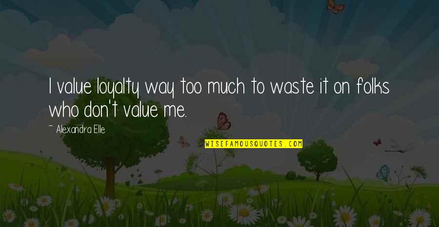 Value Waste Quotes By Alexandra Elle: I value loyalty way too much to waste