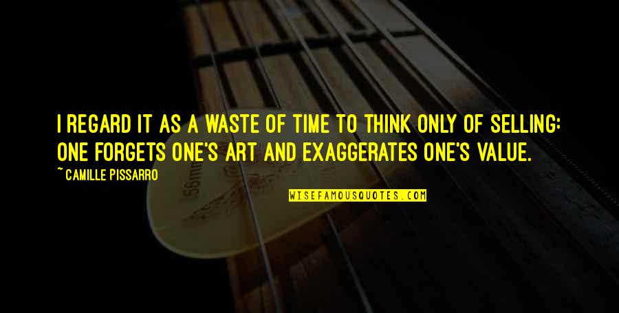 Value Waste Quotes By Camille Pissarro: I regard it as a waste of time
