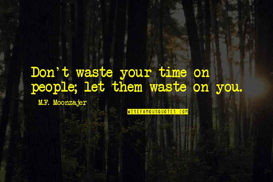 Value Waste Quotes By M.F. Moonzajer: Don't waste your time on people; let them