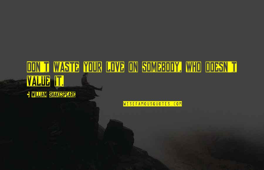 Value Waste Quotes By William Shakespeare: Don't waste your love on somebody, who doesn't
