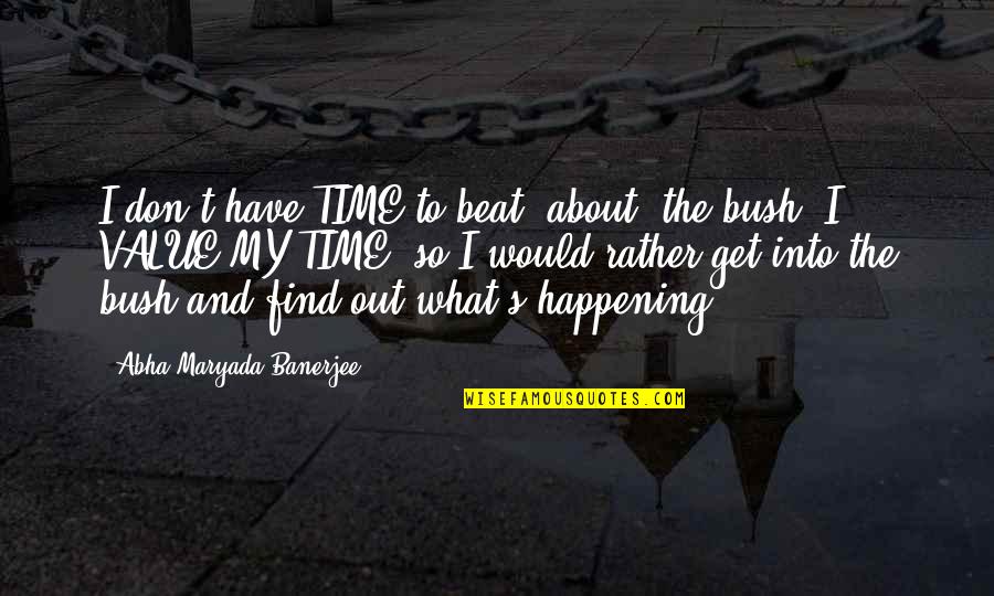 Value What You Have Quotes By Abha Maryada Banerjee: I don't have TIME to beat 'about' the
