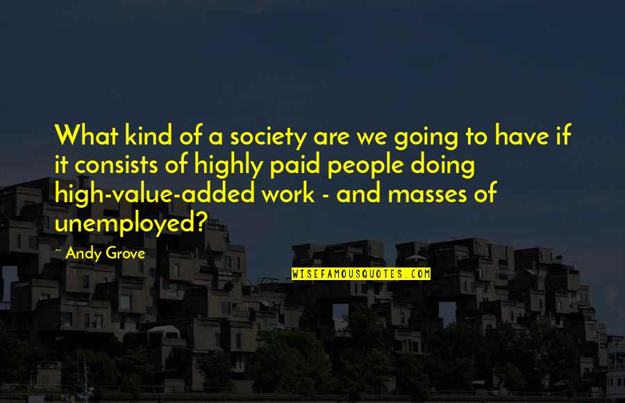Value What You Have Quotes By Andy Grove: What kind of a society are we going