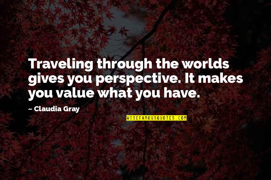 Value What You Have Quotes By Claudia Gray: Traveling through the worlds gives you perspective. It