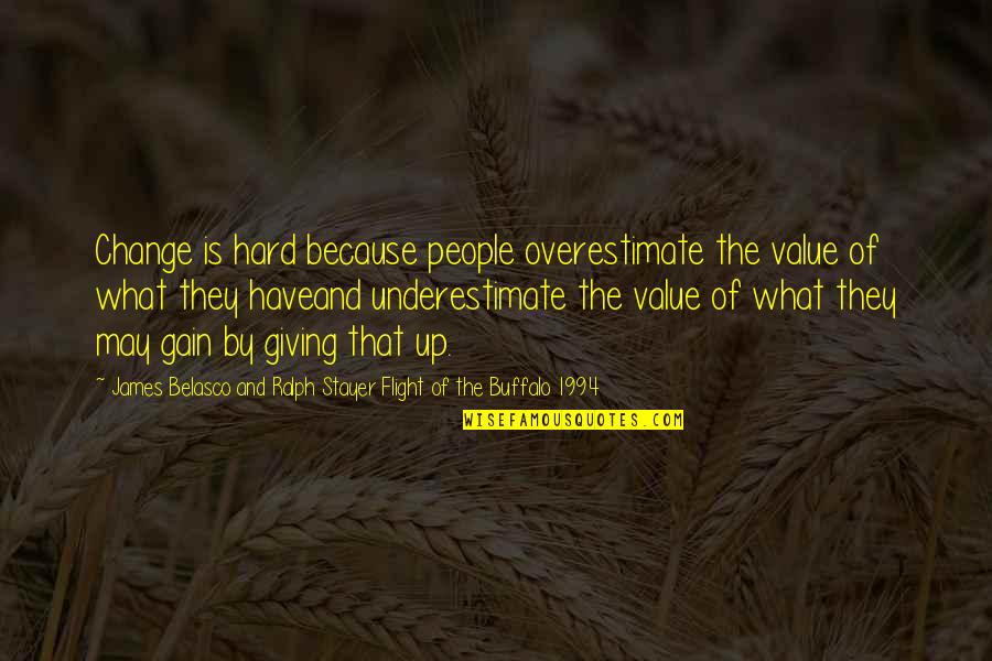 Value What You Have Quotes By James Belasco And Ralph Stayer Flight Of The Buffalo 1994: Change is hard because people overestimate the value