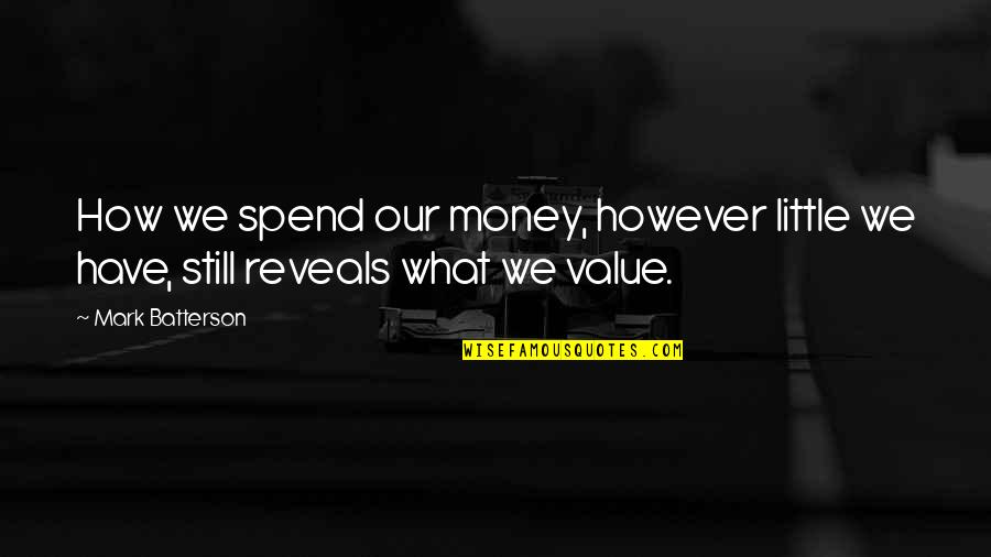Value What You Have Quotes By Mark Batterson: How we spend our money, however little we