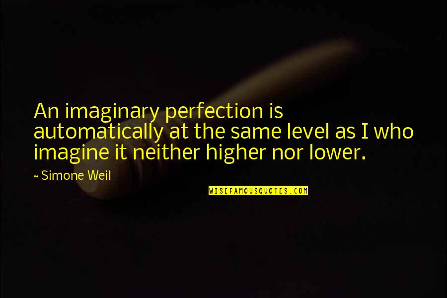 Value What You Have Today Quotes By Simone Weil: An imaginary perfection is automatically at the same