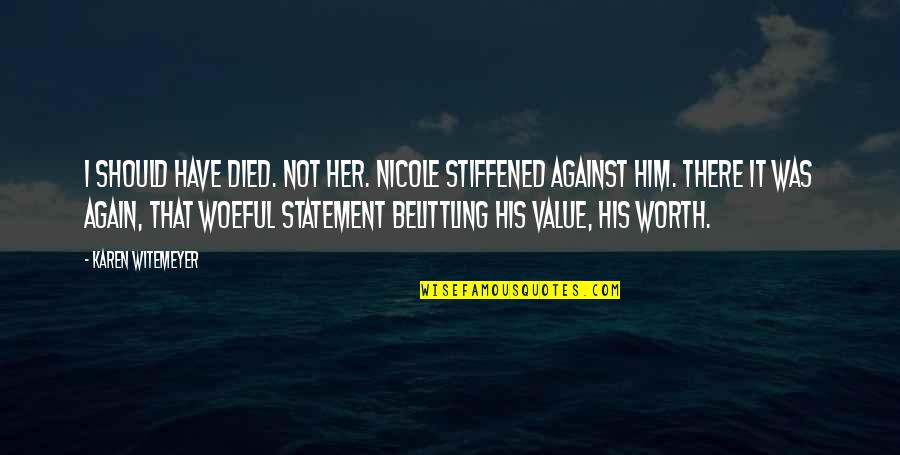 Value Worth Quotes By Karen Witemeyer: I should have died. Not her. Nicole stiffened