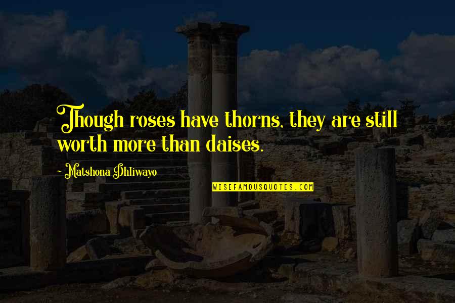 Value Worth Quotes By Matshona Dhliwayo: Though roses have thorns, they are still worth
