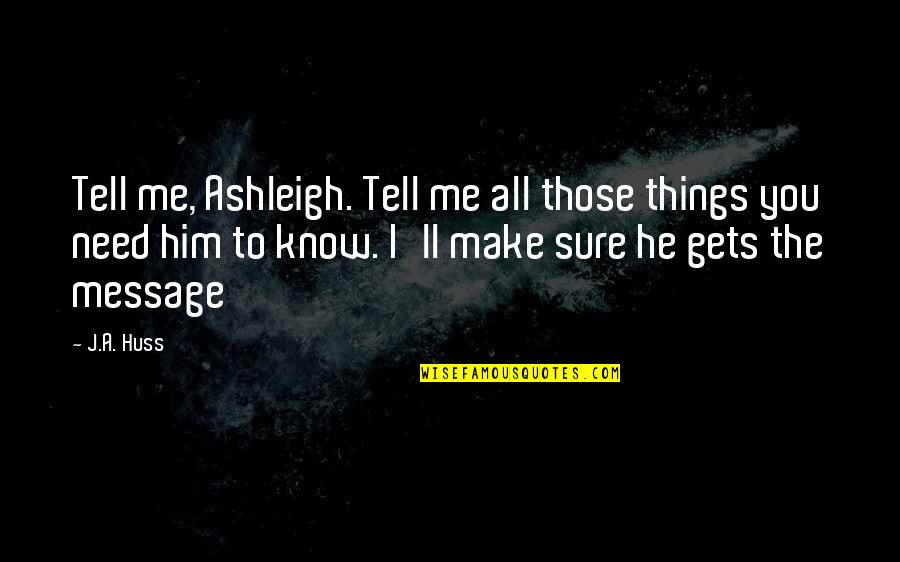 Value Your Father Quotes By J.A. Huss: Tell me, Ashleigh. Tell me all those things