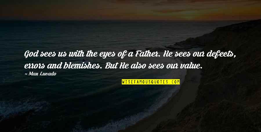Value Your Father Quotes By Max Lucado: God sees us with the eyes of a