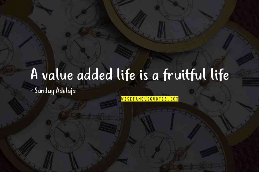 Value Your Job Quotes By Sunday Adelaja: A value added life is a fruitful life