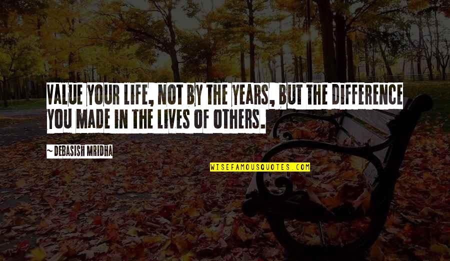Value Your Life Quotes By Debasish Mridha: Value your life, not by the years, but