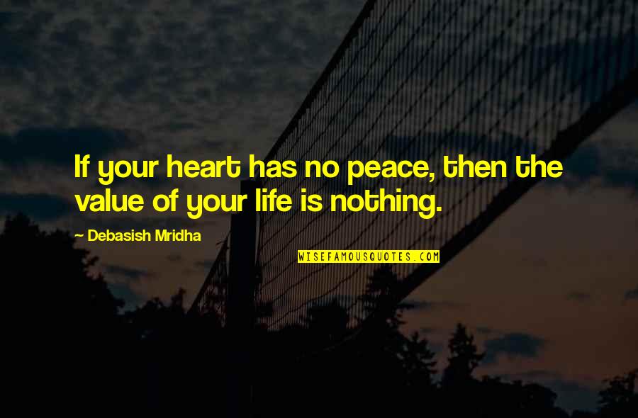 Value Your Life Quotes By Debasish Mridha: If your heart has no peace, then the