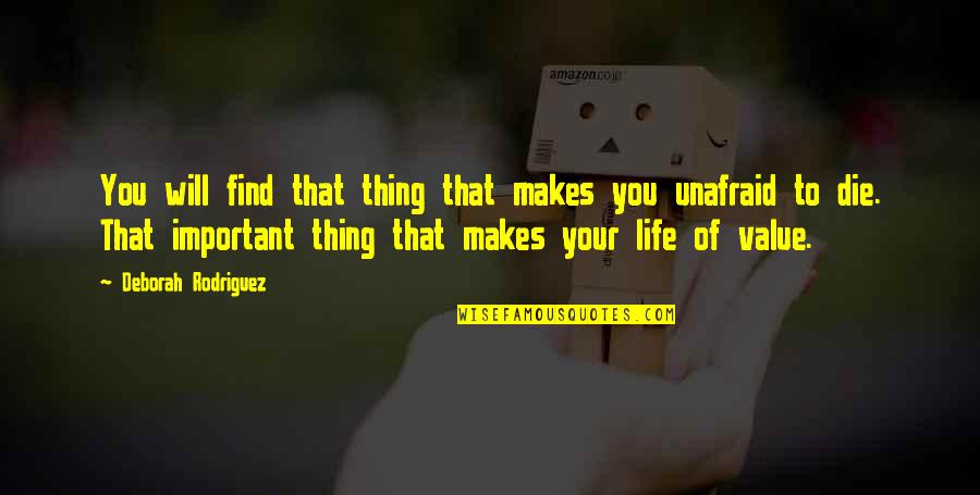 Value Your Life Quotes By Deborah Rodriguez: You will find that thing that makes you