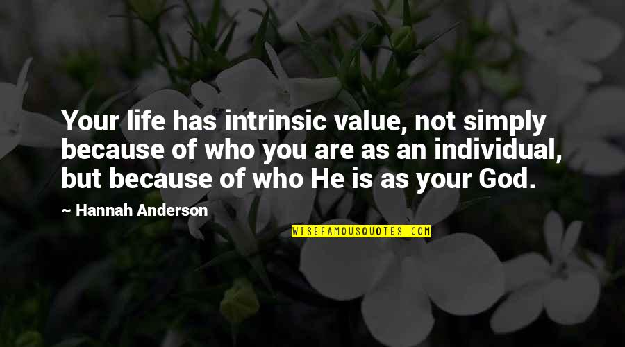 Value Your Life Quotes By Hannah Anderson: Your life has intrinsic value, not simply because