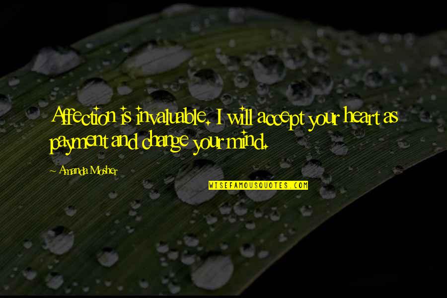 Value Your Love Quotes By Amanda Mosher: Affection is invaluable. I will accept your heart