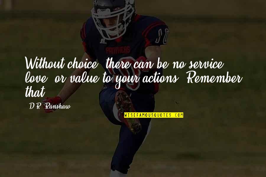 Value Your Love Quotes By D.R. Ranshaw: Without choice, there can be no service, love,
