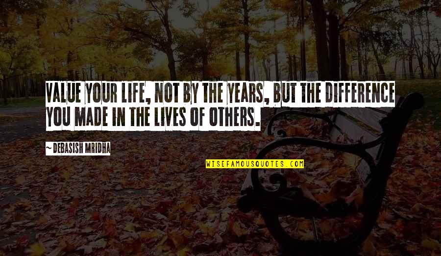 Value Your Love Quotes By Debasish Mridha: Value your life, not by the years, but
